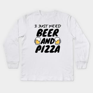 I Just Need Beer And Pizza Kids Long Sleeve T-Shirt